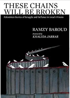 These Chains Will Be Broken. Palestinian Stories of Struggle and Defiance in Israeli Prisons