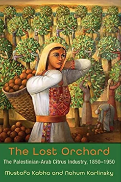 The Lost Orchard: The Palestinian-Arab Citrus Industry 1850-1950