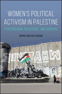 Womens Political Activism in Palestine: Peacebuilding, Resistance and Survival