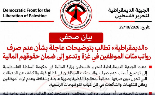 «الديمقراطية» تطالب بتوضيحات عاجلة بشأن عدم صرف رواتب مئات الموظفين في غزة وتدعو إلى ضمان حقوقهم المالية
